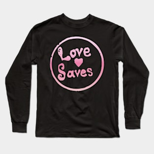 Love Saves Long Sleeve T-Shirt